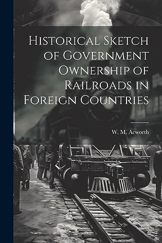 Stock image for Historical Sketch of Government Ownership of Railroads in Foreign Countries for sale by THE SAINT BOOKSTORE