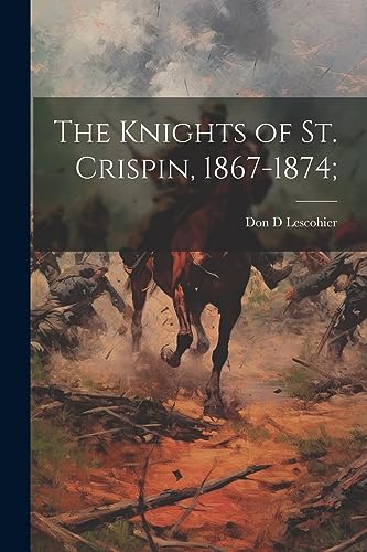 Imagen de archivo de The Knights of St. Crispin, 1867-1874; a la venta por THE SAINT BOOKSTORE