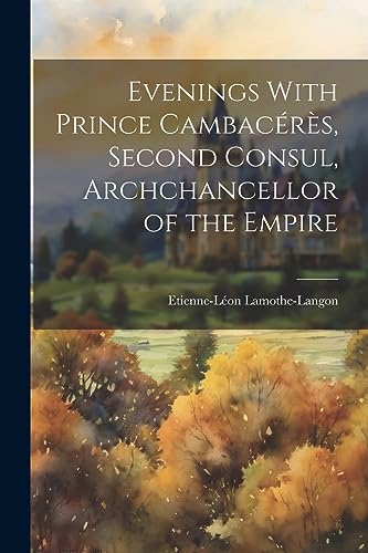 Stock image for Evenings With Prince Cambac?r?s, Second Consul, Archchancellor of the Empire for sale by PBShop.store US