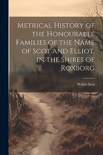 Stock image for Metrical History of the Honourable Families of the Name of Scot and Elliot, in the Shires of Roxborg for sale by California Books