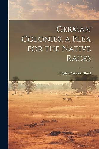Beispielbild fr German Colonies, a Plea for the Native Races zum Verkauf von THE SAINT BOOKSTORE