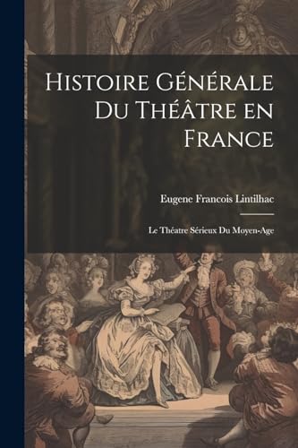 Imagen de archivo de Histoire Gnrale du Thtre en France: Le Thatre Srieux du Moyen-Age (French Edition) a la venta por California Books