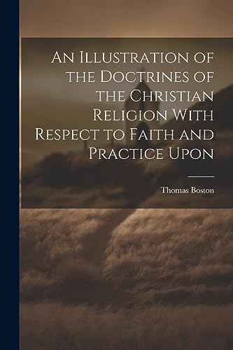 Beispielbild fr An Illustration of the Doctrines of the Christian Religion With Respect to Faith and Practice Upon zum Verkauf von PBShop.store US