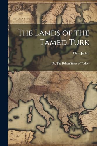 Stock image for The Lands of the Tamed Turk; or, The Balkan States of Today; for sale by THE SAINT BOOKSTORE