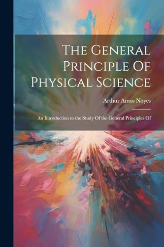 Beispielbild fr The General Principle Of Physical Science; an Introduction to the Study Of the General Principles Of zum Verkauf von PBShop.store US