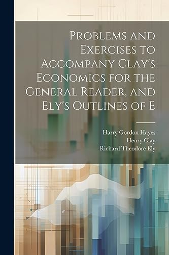 Stock image for Problems and Exercises to Accompany Clay's Economics for the General Reader, and Ely's Outlines of E for sale by PBShop.store US