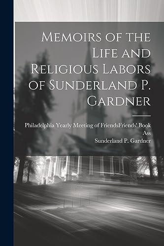 Stock image for Memoirs of the Life and Religious Labors of Sunderland P. Gardner for sale by California Books