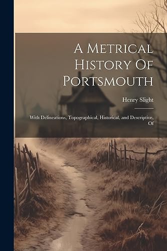 Stock image for A Metrical History Of Portsmouth; With Delineations, Topographical, Historical, and Descriptive, Of for sale by THE SAINT BOOKSTORE