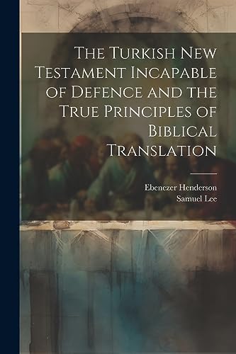 Stock image for The Turkish New Testament Incapable of Defence and the True Principles of Biblical Translation for sale by PBShop.store US