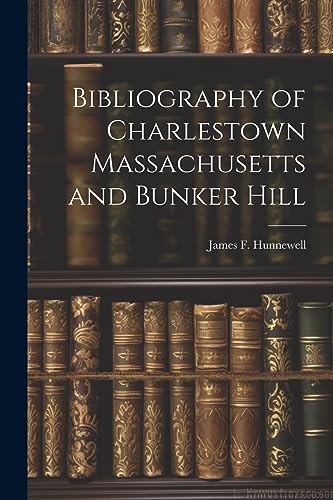 Stock image for Bibliography of Charlestown Massachusetts and Bunker Hill for sale by THE SAINT BOOKSTORE