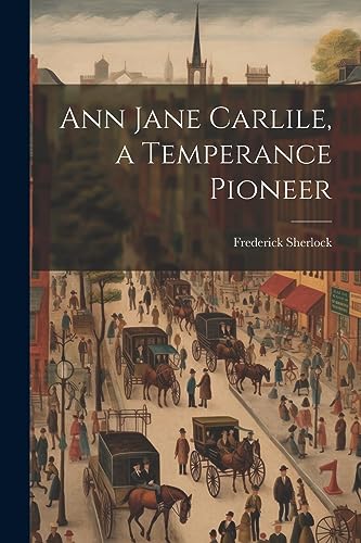 Stock image for Ann Jane Carlile, a Temperance Pioneer for sale by THE SAINT BOOKSTORE