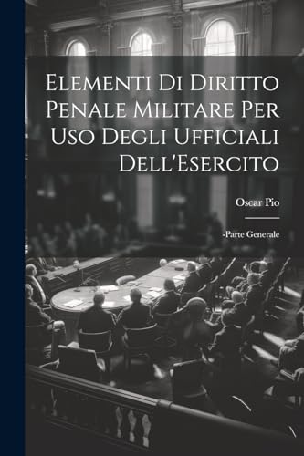 Imagen de archivo de Elementi Di Diritto Penale Militare Per Uso Degli Ufficiali Dell'Esercito: -Parte Generale (Italian Edition) a la venta por California Books