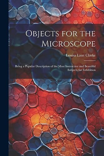 Stock image for Objects for the Microscope: Being a Popular Description of the Most Instructive and Beautiful Subjects for Exhibition for sale by THE SAINT BOOKSTORE