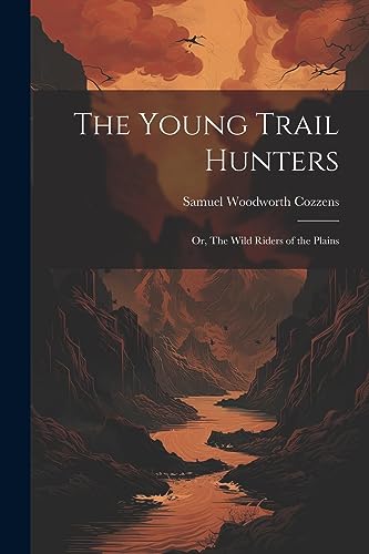 Stock image for The Young Trail Hunters: Or, The Wild Riders of the Plains for sale by California Books