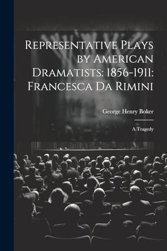 Imagen de archivo de Representative Plays by American Dramatists: 1856-1911: Francesca da Rimini: A Tragedy a la venta por California Books