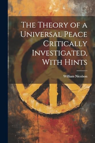 Stock image for The Theory of a Universal Peace Critically Investigated, With Hints for sale by THE SAINT BOOKSTORE