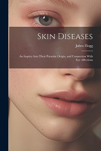 Imagen de archivo de Skin Diseases; An Inquiry Into Their Parasitic Origin, and Connection With Eye Affections a la venta por California Books