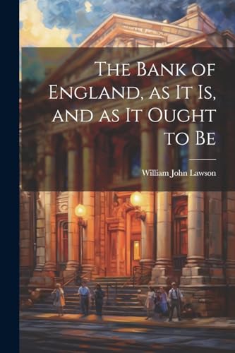 Stock image for The The Bank of England, as it is, and as it Ought to Be for sale by PBShop.store US