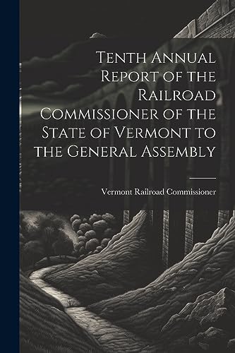 Imagen de archivo de Tenth Annual Report of the Railroad Commissioner of the State of Vermont to the General Assembly a la venta por THE SAINT BOOKSTORE