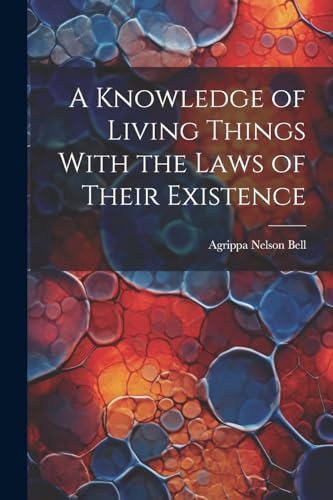 Stock image for A Knowledge of Living Things With the Laws of Their Existence for sale by THE SAINT BOOKSTORE