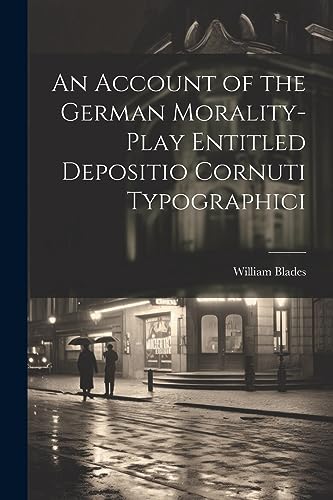 Stock image for An Account of the German Morality-Play Entitled Depositio Cornuti Typographici for sale by THE SAINT BOOKSTORE