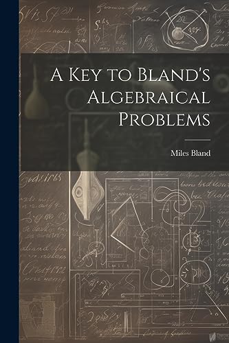 Imagen de archivo de A Key to Bland's Algebraical Problems a la venta por THE SAINT BOOKSTORE