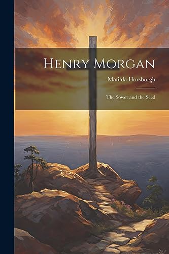 Stock image for Henry Morgan: The Sower and the Seed for sale by THE SAINT BOOKSTORE