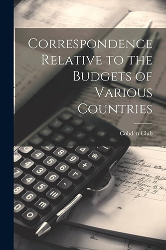 Stock image for Correspondence Relative to the Budgets of Various Countries for sale by THE SAINT BOOKSTORE