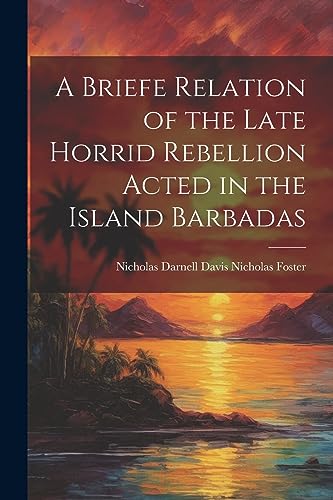 Imagen de archivo de A Briefe Relation of the Late Horrid Rebellion Acted in the Island Barbadas a la venta por PBShop.store US