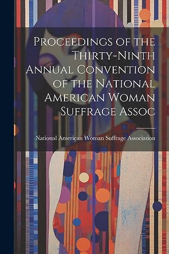 Stock image for Proceedings of the Thirty-Ninth Annual Convention of the National American Woman Suffrage Assoc for sale by PBShop.store US