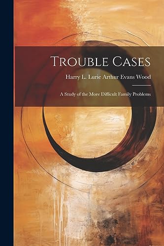 Stock image for Trouble Cases: A Study of the More Difficult Family Problems for sale by THE SAINT BOOKSTORE