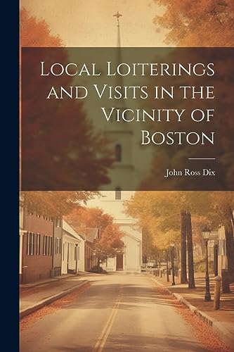 Stock image for Local Loiterings and Visits in the Vicinity of Boston for sale by THE SAINT BOOKSTORE