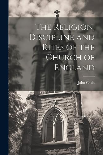 Stock image for The Religion, Discipline and Rites of the Church of England for sale by THE SAINT BOOKSTORE