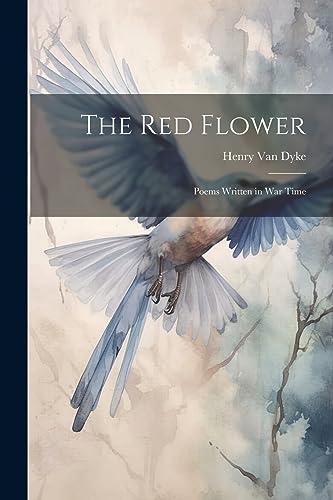 Beispielbild fr The Red Flower: Poems Written in War Time zum Verkauf von THE SAINT BOOKSTORE