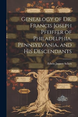 Stock image for Genealogy of Dr. Francis Joseph Pfeiffer of Philadelphia, Pennsylvania, and his Descendants for sale by THE SAINT BOOKSTORE