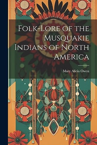 Imagen de archivo de Folk-Lore of the Musquakie Indians of North America a la venta por THE SAINT BOOKSTORE