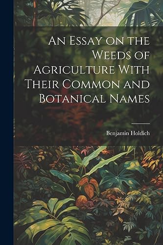 Imagen de archivo de An Essay on the Weeds of Agriculture With Their Common and Botanical Names a la venta por THE SAINT BOOKSTORE