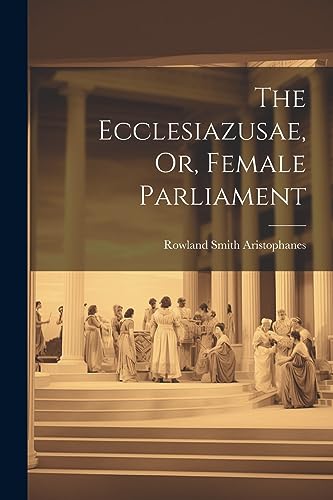 Beispielbild fr The Ecclesiazusae, Or, Female Parliament zum Verkauf von PBShop.store US