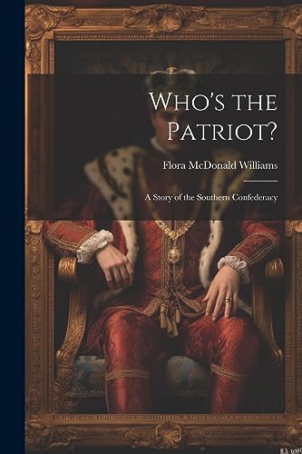 Stock image for Who's the Patriot?: A Story of the Southern Confederacy for sale by THE SAINT BOOKSTORE