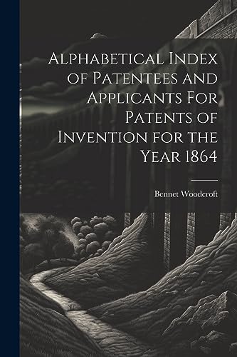 Stock image for Alphabetical Index of Patentees and Applicants For Patents of Invention for the Year 1864 for sale by THE SAINT BOOKSTORE