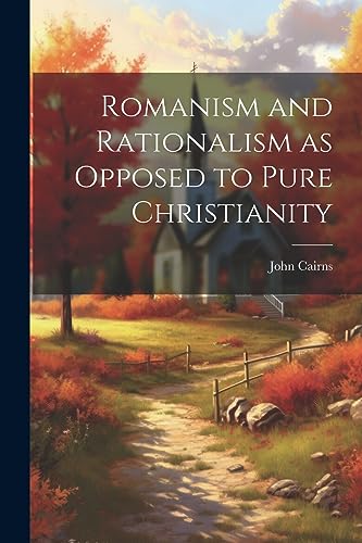 Stock image for Romanism and Rationalism as Opposed to Pure Christianity for sale by THE SAINT BOOKSTORE