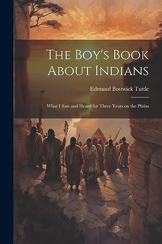 Beispielbild fr The Boy's Book About Indians: What I Saw and Heard for Three Years on the Plains zum Verkauf von THE SAINT BOOKSTORE