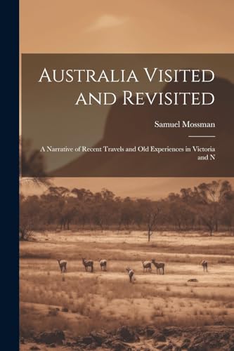 Stock image for Australia Visited and Revisited: A Narrative of Recent Travels and Old Experiences in Victoria and N for sale by THE SAINT BOOKSTORE