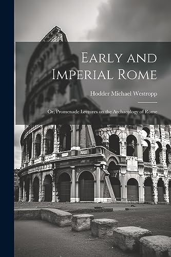 9781022098404: Early and Imperial Rome: Or, Promenade Lectures on the Archaeology of Rome