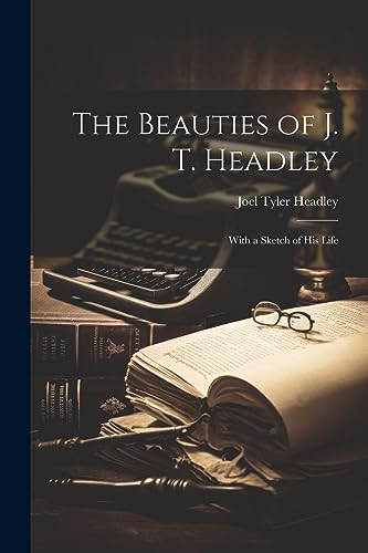 Stock image for The Beauties of J. T. Headley: With a Sketch of His Life for sale by GreatBookPrices