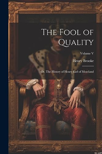 Stock image for The Fool of Quality; or, The History of Henry Earl of Moreland; Volume V for sale by PBShop.store US