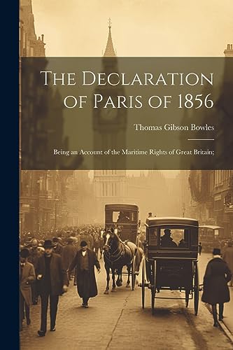 Imagen de archivo de The Declaration of Paris of 1856: Being an Account of the Maritime Rights of Great Britain; a la venta por GreatBookPrices