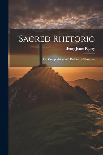 Stock image for Sacred Rhetoric: Or, Composition and Delivery of Sermons for sale by THE SAINT BOOKSTORE