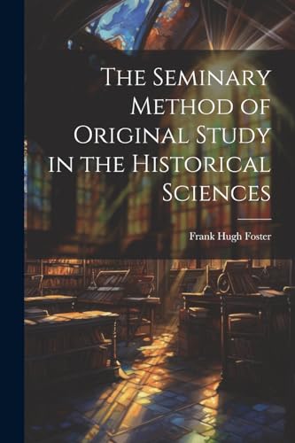 Stock image for The Seminary Method of Original Study in the Historical Sciences for sale by THE SAINT BOOKSTORE