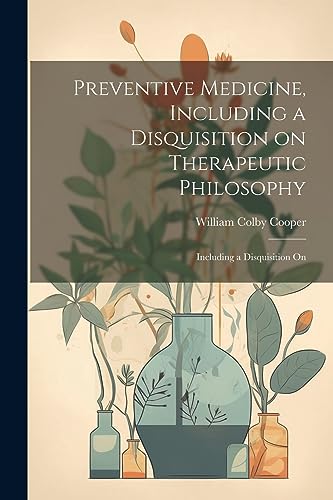 Stock image for Preventive Medicine, Including a Disquisition on Therapeutic Philosophy: Including a Disquisition On for sale by THE SAINT BOOKSTORE